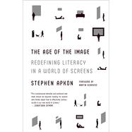 The Age of the Image Redefining Literacy in a World of Screens 9780374534509