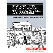 New York City Public Schools from Brownsville to Bloomberg: Community Control and Its Legacy 9780807754511