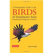 A Photographic Guide to the Birds of Southeast Asia: Including the Philippines & Borneo 9780804844512