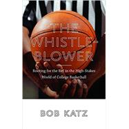 The Whistleblower: Rooting for the Ref in the High-stakes World of College Basketball 9781611684513