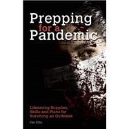 Prepping for a Pandemic Life-Saving Supplies, Skills and Plans for Surviving an Outbreak 9781612434513