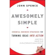 Awesomely Simple : Essential Business Strategies for Turning Ideas into Action 9780470494516
