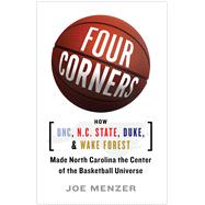 Four Corners: How UNC, NC State, Duke and Wake Forest Made North Carolina the Crossroads of the Basketball Universe 9781476794518