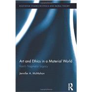 Art and Ethics in a Material World: Kant's Pragmatist Legacy 9780415504522