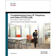 Troubleshooting Cisco IP Telephony and Video (CTCOLLAB) Foundation Learning Guide (CCNP Collaboration Exam 300-080 CTCOLLAB) 9781587144523
