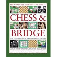 The Complete Step-by-step Guide to Chess & Bridge: How to Play; Winning Strategies; Rules; History 9781780194523
