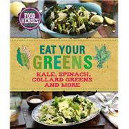 Eat Your Greens: Kale, Spinach, Collard Greens, and More 9781472364524