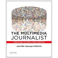 The Multimedia Journalist Storytelling for Today's Media Landscape 9780199764525