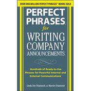 Perfect Phrases for Writing Company Announcements: Hundreds of Ready-to-Use Phrases for Powerful Internal and External Communications 9780071634526