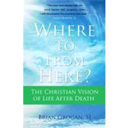 Where to from Here? : The Christian Vision of Life after Death 9781565484528