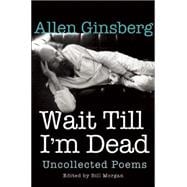 Wait Till I'm Dead Uncollected Poems 9780802124531