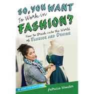 So, You Want to Work in Fashion? How to Break into the World of Fashion and Design 9781582704531