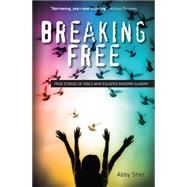 Breaking Free: True Stories of Girls Who Escaped Modern Slavery 9781438004532
