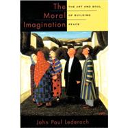 The Moral Imagination The Art and Soul of Building Peace 9780195174540