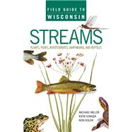 Field Guide to Wisconsin Streams: Plants, Fishes, Invertebrates, Amphibians, and Reptiles 9780299294540