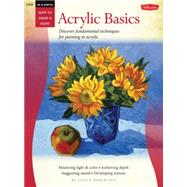 Oil & Acrylic: Acrylic Basics: Discover Fundamental Techniques for Painting in Acrylic 9781600584541