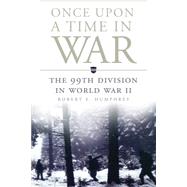 Once upon a Time in War: The 99th Division in World War II 9780806144542