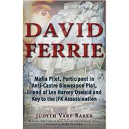 David Ferrie: Mafia Pilot, Participant in Anti-castro Bioweapon Plot, Friend of Lee Harvey Oswald and Key to the JFK Assassination 9781937584542