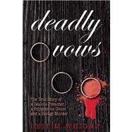 Deadly Vows The True Story of a Zealous Preacher, A Polygamous Union and a Savage Murder 9780882824543