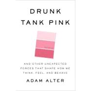 Drunk Tank Pink And Other Unexpected Forces that Shape How We Think, Feel, and Behave 9781594204548