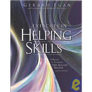 Exercises in Helping Skills for Egan's The Skilled Helper: A Problem Management and Opportunity Development Approach to Helping, 8th