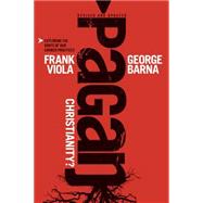 Pagan Christianity? : Exploring the Roots of Our Church Practices 9781414364551