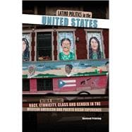 Latino Politics in the United States: Race Ethnicity Class and Gender in the Mexican American and Puerto Rican Experience 9781465204554