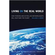 Living on Real World: How Thinking and Acting Like Meteorologists Will Help Save Planet 9781935704560