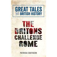 The Britons Challenge Rome 9781445644561