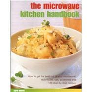 The Microwave Kitchen Handbook: How to Get the Best Out of Your Microwave: Techniques, Tips, Guidelines and 160 Step-by-step Recipes 9781780194561