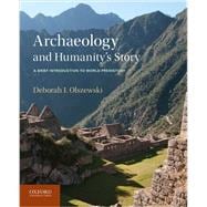 Archaeology and Humanity's Story A Brief Introduction to World Prehistory 9780199764563