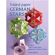 Folded Paper German Stars: Creative Paper Crafting Ideas Inspired by Friedrich Fröbel 9780811714563