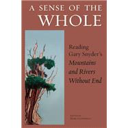 A Sense of the Whole Reading Gary Snyder's Mountains and Rivers Without End 9781619024564