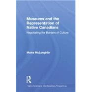 Museums and the Representation of Native Canadians: Negotiating the Borders of Culture 9781138864566