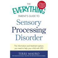 The Everything Parent's Guide to Sensory Processing Disorder 9781440574566