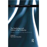 The Psychology and Politics of the Collective: Groups, Crowds and Mass Identifications 9780415754569