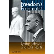 Freedom's Pragmatist: Lyndon Johnson and Civil Rights 9780813044569