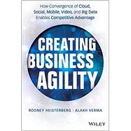 Creating Business Agility The Convergence of Cloud, Social Mobile, Video, and Big Data Enables Competitive Advantage 9781118724569