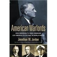 American Warlords: How Roosevelt's High Command Led America to Victory in World War II 9780451414571
