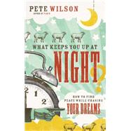 What Keeps You Up at Night?: How to Find Peace While Chasing Your Dreams 9780849964572
