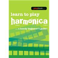 Learn to Play Harmonica: Learn to Play Harmonica - a Handy Beginner's Guide 9781783054572