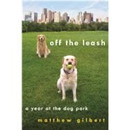 Off the Leash A Year at the Dog Park 9781250014573