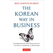 The Korean Way in Business: Understanding and Dealing With the South Koreans in Business 9780804844574