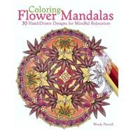 Coloring Flower Mandalas 30 Hand-drawn Designs for Mindful Relaxation 9781612434575