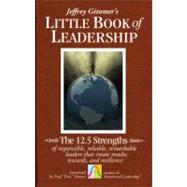 The Little Book of Leadership The 12.5 Strengths of Responsible, Reliable, Remarkable Leaders That Create Results, Rewards, and Resilience 9780470944578
