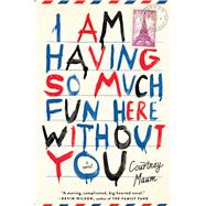 I Am Having So Much Fun Here Without You A Novel 9781476764580