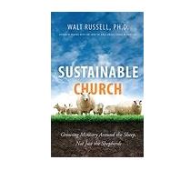 Sustainable Church: Growing Ministry Around the Sheep, Not Just the Shepherds 9780991334582