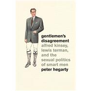 Gentlemen's Disagreement : Alfred Kinsey, Lewis Terman, and the Sexual Politics of Smart Men 9780226024585