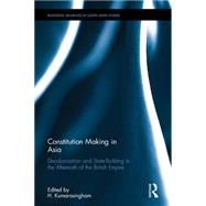 Constitution-making in Asia: Decolonisation and State-Building in the Aftermath of the British Empire 9780415734585
