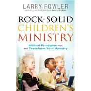 Rock-solid Children's Ministry: Biblical Principles That Will Transform Your Ministry 9780764214585